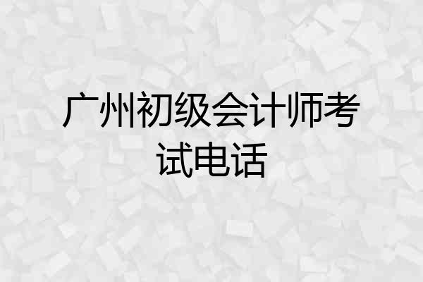 广州初级会计师考试电话