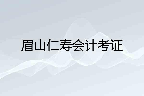 眉山仁寿会计考证