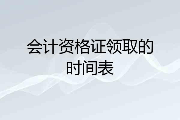 会计资格证领取的时间表