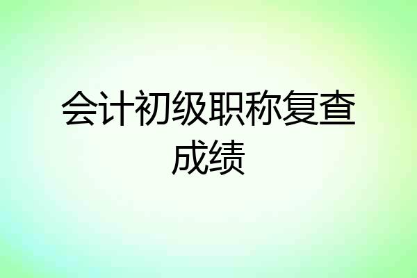 会计初级职称复查成绩