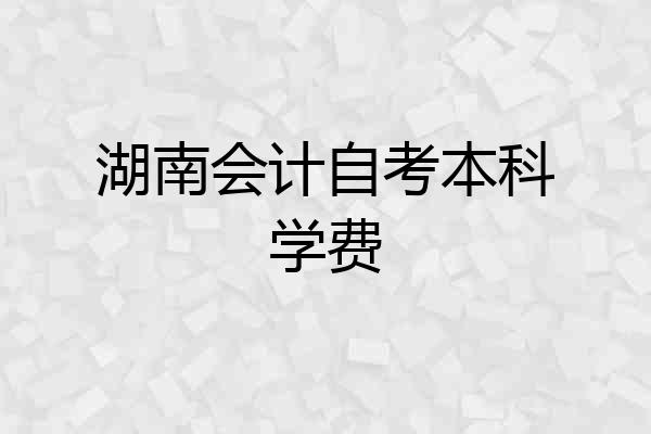 湖南会计自考本科学费
