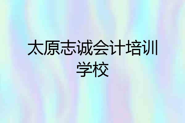 太原志诚会计培训学校
