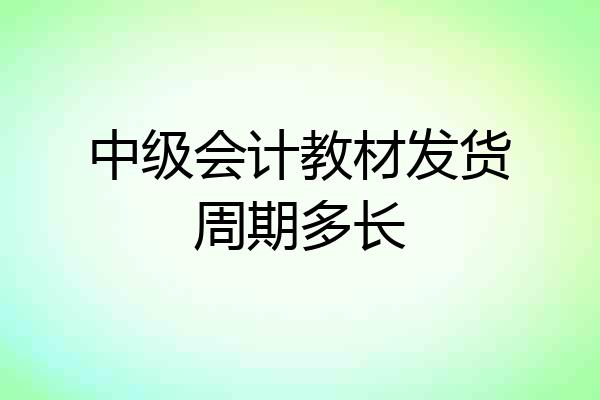 中级会计教材发货周期多长