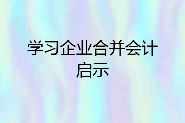 学习企业合并会计启示