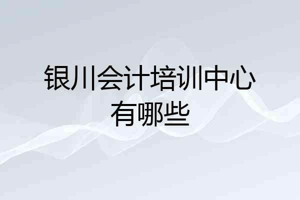 银川会计培训中心有哪些