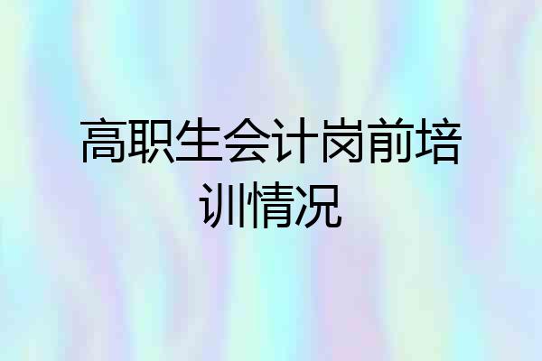 高职生会计岗前培训情况