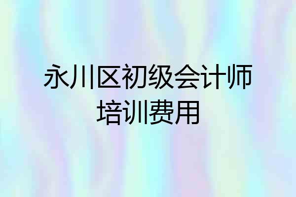 永川区初级会计师培训费用