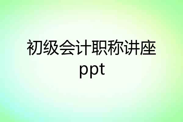 初级会计职称讲座ppt