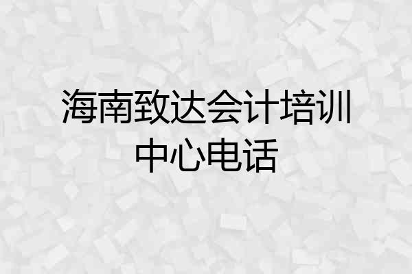 海南致达会计培训中心电话