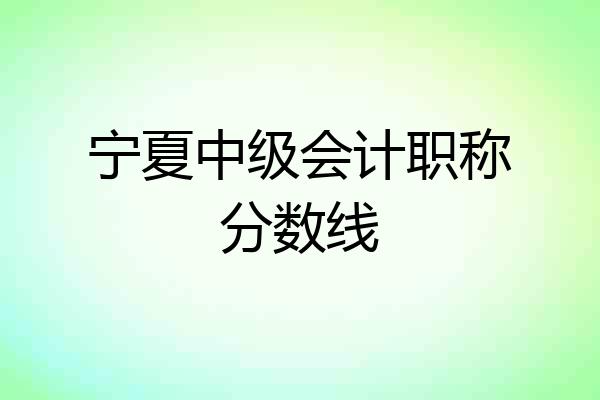 宁夏中级会计职称分数线