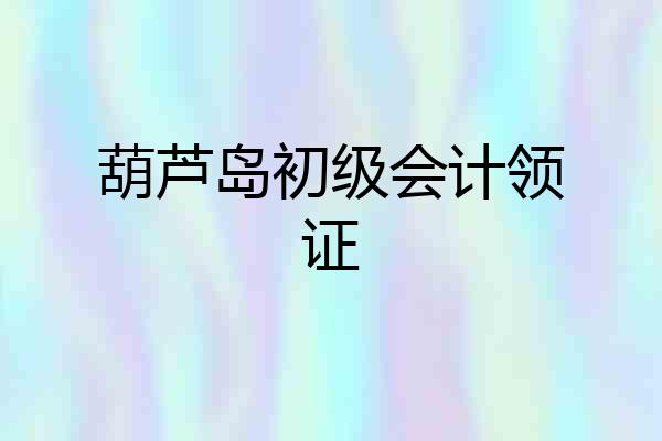 葫芦岛初级会计领证