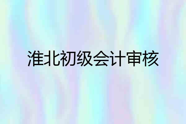 淮北初级会计审核