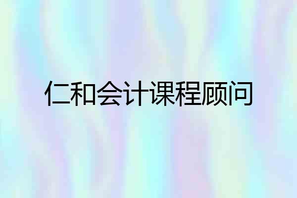 仁和会计课程顾问