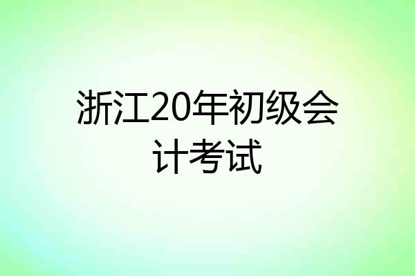 浙江20年初级会计考试