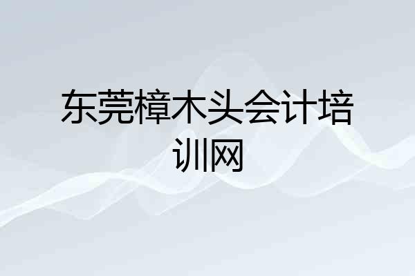 东莞樟木头会计培训网