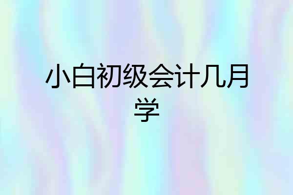 小白初级会计几月学
