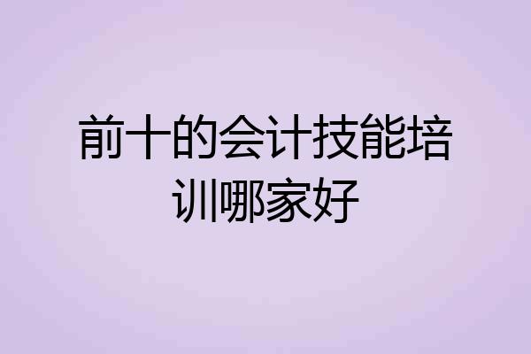前十的会计技能培训哪家好