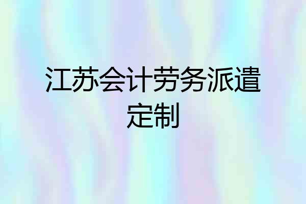 江苏会计劳务派遣定制