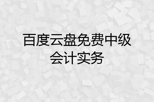 百度云盘免费中级会计实务