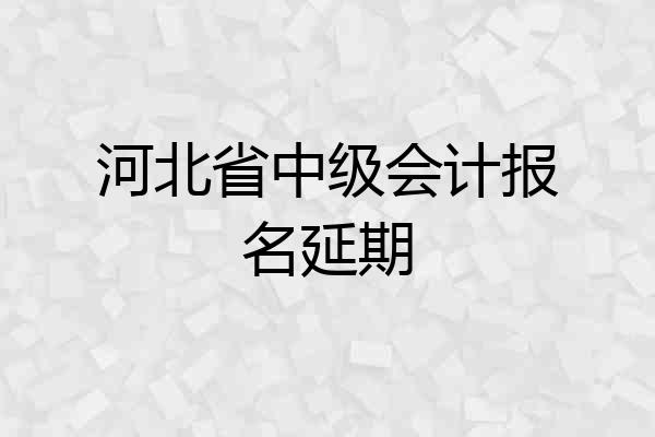 河北省中级会计报名延期