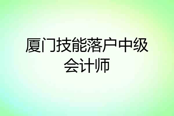 厦门技能落户中级会计师