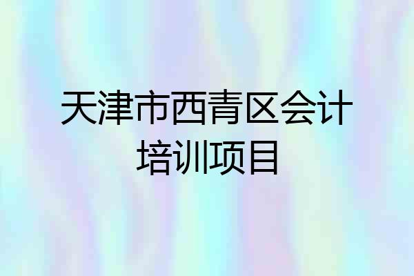 天津市西青区会计培训项目