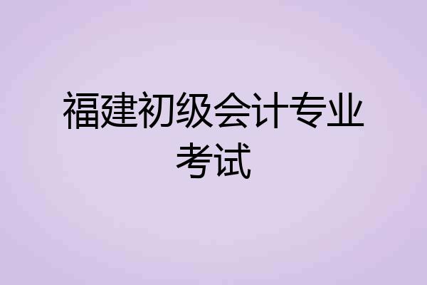 福建初级会计专业考试
