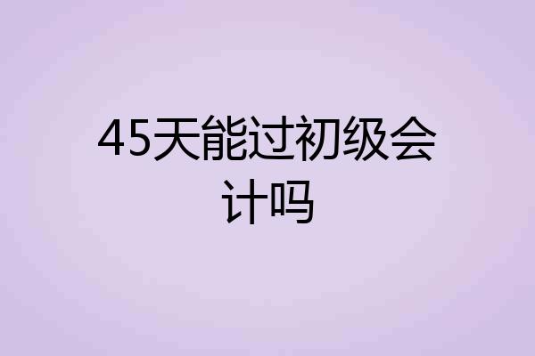 45天能过初级会计吗