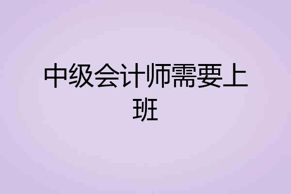 中级会计师需要上班