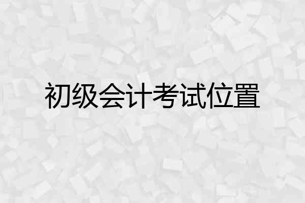 初级会计考试位置