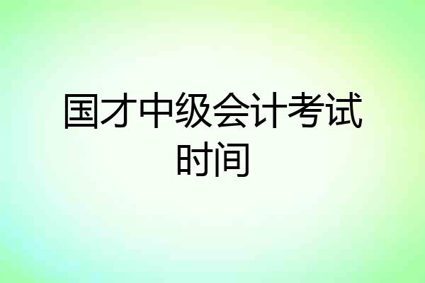 国才中级会计考试时间