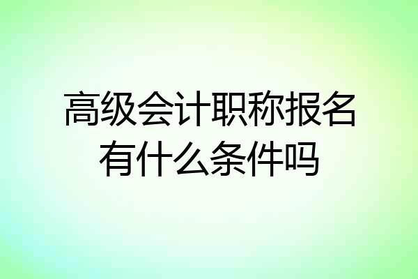 高级会计职称报名有什么条件吗