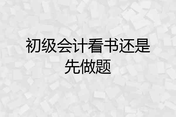 初级会计看书还是先做题