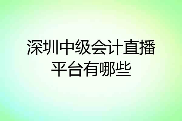 深圳中级会计直播平台有哪些