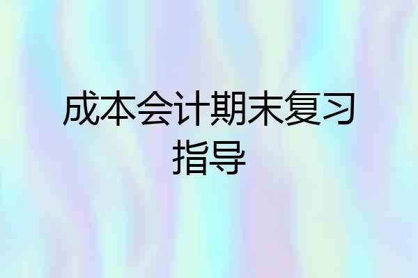成本会计期末复习指导