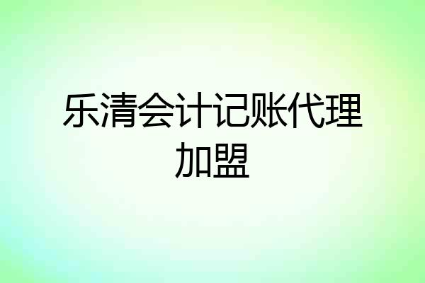 乐清会计记账代理加盟