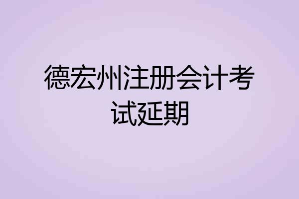 德宏州注册会计考试延期