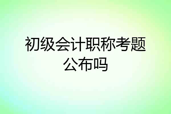 初级会计职称考题公布吗