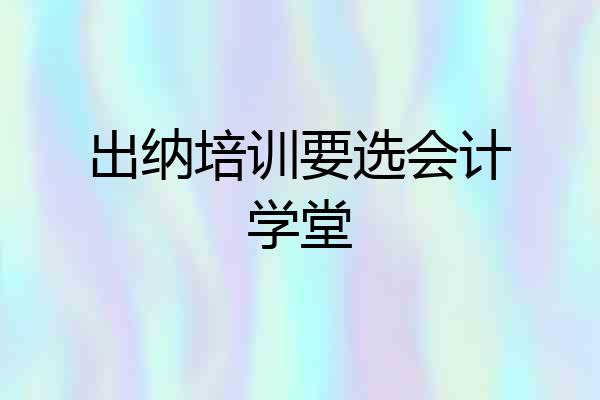 出纳培训要选会计学堂