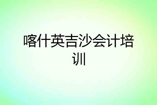 喀什英吉沙会计培训