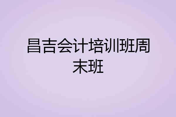 昌吉会计培训班周末班