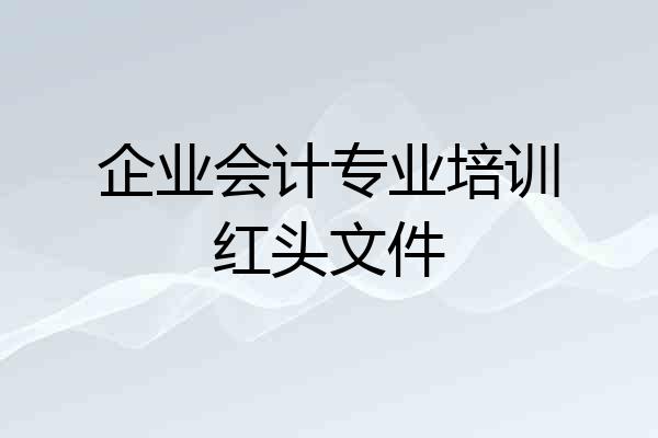 企业会计专业培训红头文件