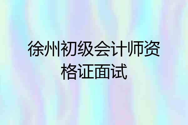徐州初级会计师资格证面试