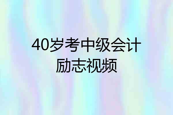 40岁考中级会计励志视频