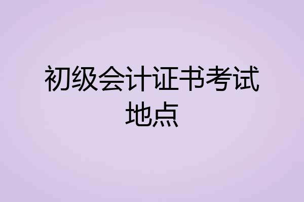 初级会计证书考试地点