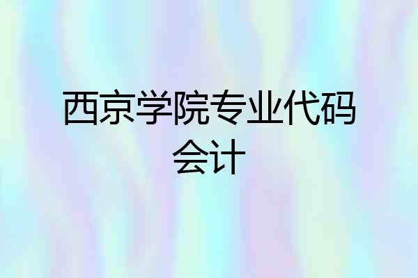 西京学院专业代码会计