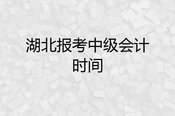 湖北报考中级会计时间