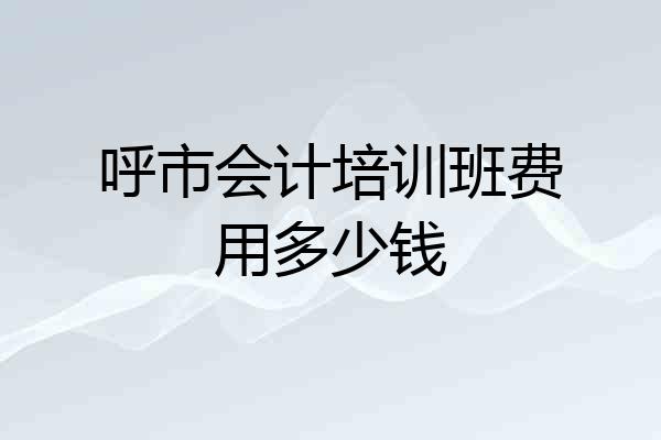 呼市会计培训班费用多少钱