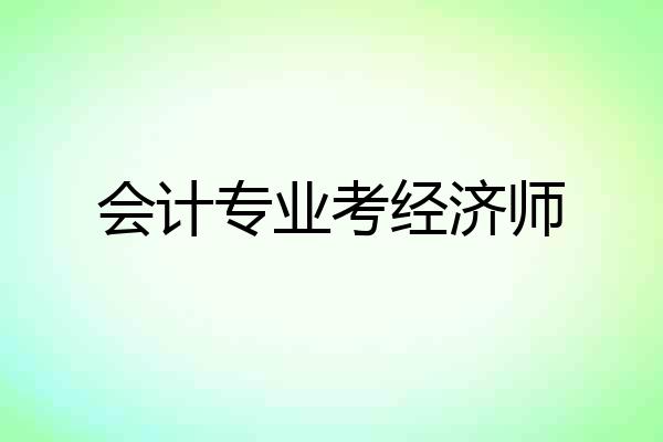 会计专业考经济师