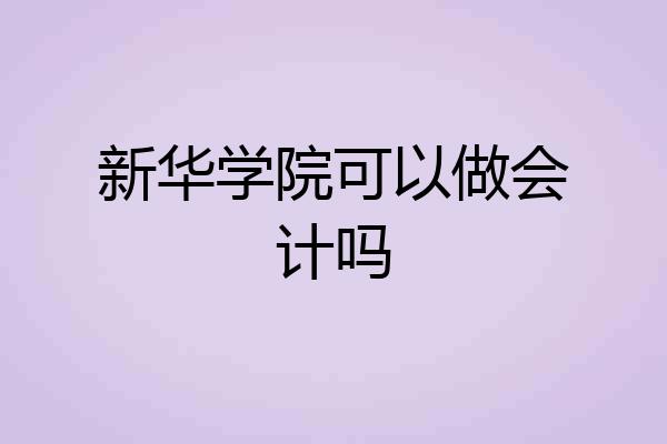 新华学院可以做会计吗